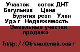 Участок 12 соток ДНТ “Багульник“ › Цена ­ 150 000 - Бурятия респ., Улан-Удэ г. Недвижимость » Земельные участки продажа   